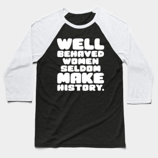 Well Behaved Women Seldom Make History Baseball T-Shirt